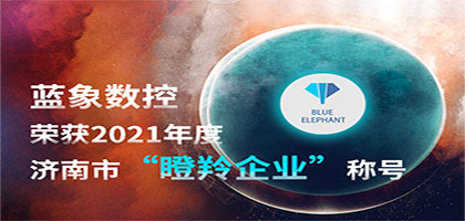 喜報！恭喜藍象數控榮獲2021年度濟南市“瞪羚企業”稱號